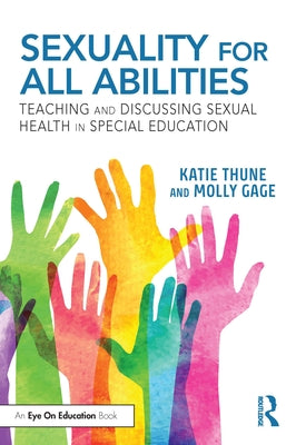 Sexuality for All Abilities: Teaching and Discussing Sexual Health in Special Education by Thune, Katie