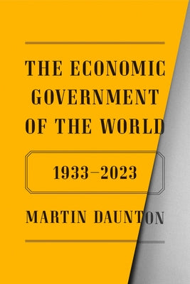 The Economic Government of the World: 1933-2023 by Daunton, Martin