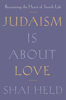 Judaism Is about Love: Recovering the Heart of Jewish Life by Held, Shai