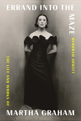 Errand Into the Maze: The Life and Works of Martha Graham by Jowitt, Deborah