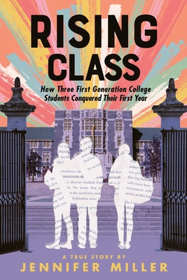 Rising Class: How Three First-Generation College Students Conquered Their First Year by Miller, Jennifer