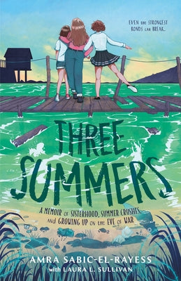 Three Summers: A Memoir of Sisterhood, Summer Crushes, and Growing Up on the Eve of War by Sabic-El-Rayess, Amra