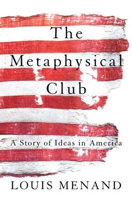 The Metaphysical Club: A Story of Ideas in America by Menand, Louis