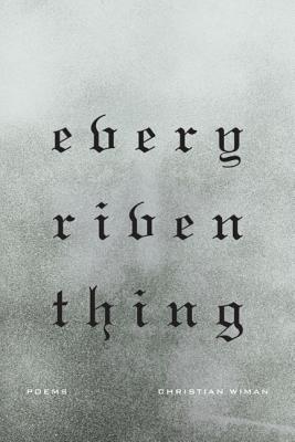 Every Riven Thing by Wiman, Christian