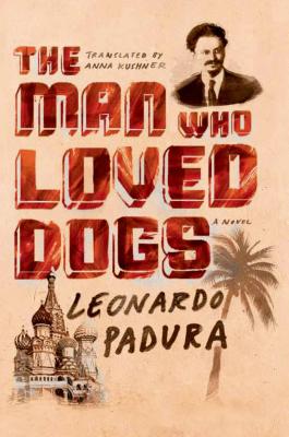 The Man Who Loved Dogs by Padura, Leonardo