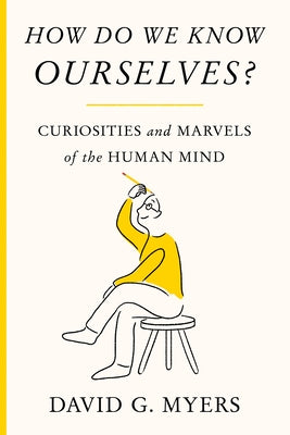 How Do We Know Ourselves?: Curiosities and Marvels of the Human Mind by Myers, David G.