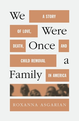 We Were Once a Family: A Story of Love, Death, and Child Removal in America by Asgarian, Roxanna