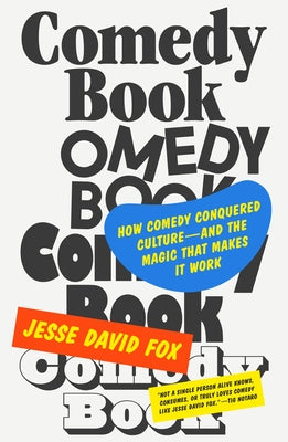 Comedy Book: How Comedy Conquered Culture-And the Magic That Makes It Work by Fox, Jesse David