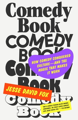 Comedy Book: How Comedy Conquered Culture-And the Magic That Makes It Work by Fox, Jesse David