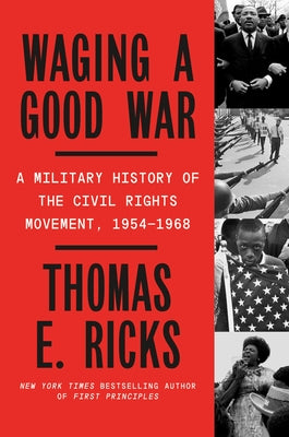 Waging a Good War: A Military History of the Civil Rights Movement, 1954-1968 by Ricks, Thomas E.