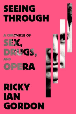 Seeing Through: A Chronicle of Sex, Drugs, and Opera by Gordon, Ricky Ian