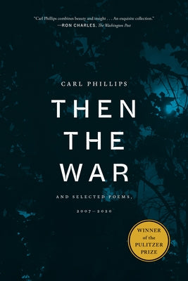 Then the War: And Selected Poems, 2007-2020 by Phillips, Carl