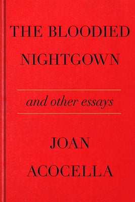 The Bloodied Nightgown and Other Essays by Acocella, Joan