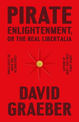 Pirate Enlightenment, or the Real Libertalia by Graeber, David