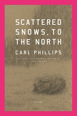 Scattered Snows, to the North: Poems by Phillips, Carl