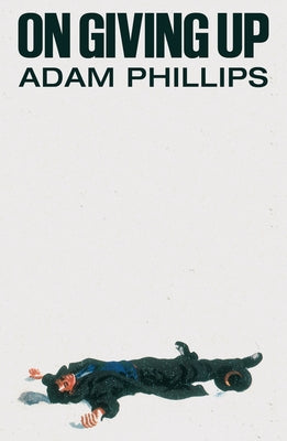 On Giving Up by Phillips, Adam