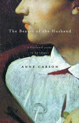The Beauty of the Husband: A Fictional Essay in 29 Tangos by Carson, Anne