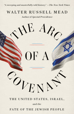 The Arc of a Covenant: The United States, Israel, and the Fate of the Jewish People by Mead, Walter Russell