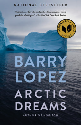 Arctic Dreams: Imagination and Desire in a Northern Landscape by Lopez, Barry
