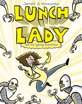 Lunch Lady and the Cyborg Substitute: Lunch Lady #1 by Krosoczka, Jarrett J.