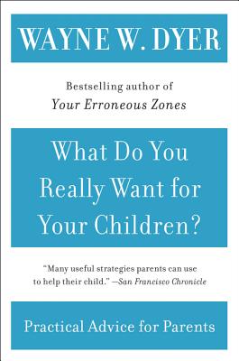 What Do You Really Want for Your Children? by Dyer, Wayne W.