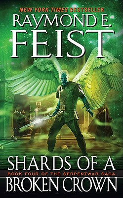 Shards of a Broken Crown: Book Four of the Serpentwar Saga by Feist, Raymond E.