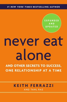 Never Eat Alone: And Other Secrets to Success, One Relationship at a Time by Ferrazzi, Keith