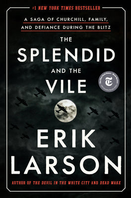 The Splendid and the Vile: A Saga of Churchill, Family, and Defiance During the Blitz by Larson, Erik