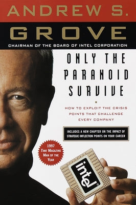 Only the Paranoid Survive: How to Exploit the Crisis Points That Challenge Every Company by Grove, Andrew S.