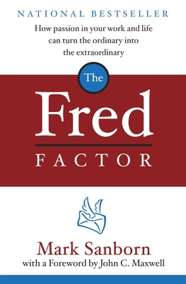 The Fred Factor: How Passion in Your Work and Life Can Turn the Ordinary Into the Extraordinary by Sanborn, Mark