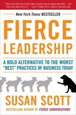 Fierce Leadership: A Bold Alternative to the Worst Best Practices of Business Today by Scott, Susan