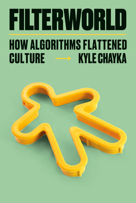 Filterworld: How Algorithms Flattened Culture by Chayka, Kyle