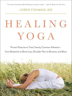 Healing Yoga: Proven Postures to Treat Twenty Common Ailments from Backache to Bone Loss, Shoulder Pain to Bunions, and More by Fishman, Loren