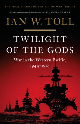 Twilight of the Gods: War in the Western Pacific, 1944-1945 by Toll, Ian W.