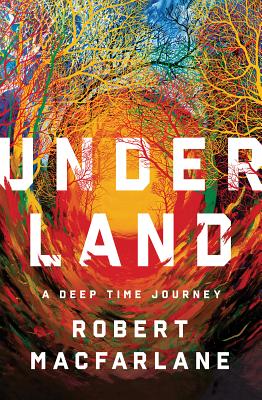 Underland: A Deep Time Journey by MacFarlane, Robert