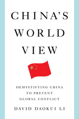 China's World View: Demystifying China to Prevent Global Conflict by Li, David Daokui