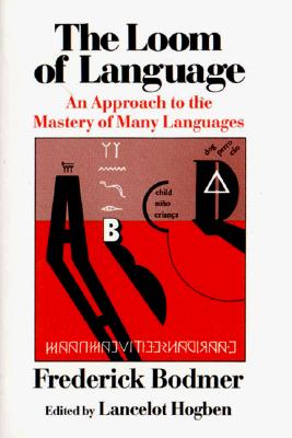 The Loom of Language: An Approach to the Mastery of Many Languages by Bodmer, Frederick