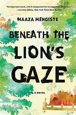 Beneath the Lion's Gaze by Mengiste, Maaza