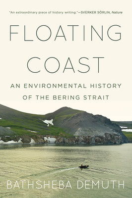 Floating Coast: An Environmental History of the Bering Strait by Demuth, Bathsheba