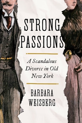 Strong Passions: A Scandalous Divorce in Old New York by Weisberg, Barbara