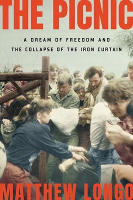 The Picnic: A Dream of Freedom and the Collapse of the Iron Curtain by Longo, Matthew