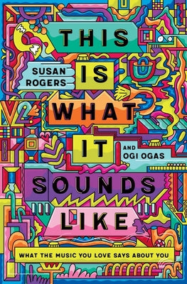 This Is What It Sounds Like: What the Music You Love Says about You by Rogers, Susan