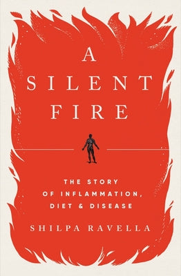 A Silent Fire: The Story of Inflammation, Diet, and Disease by Ravella, Shilpa