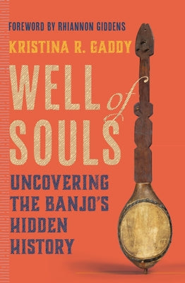 Well of Souls: Uncovering the Banjo's Hidden History by Gaddy, Kristina R.