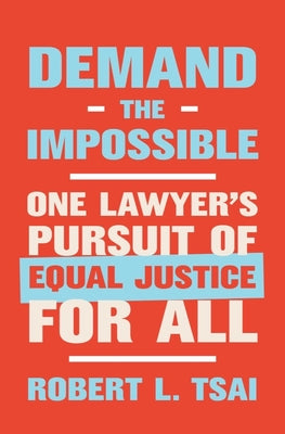 Demand the Impossible: One Lawyer's Pursuit of Equal Justice for All by Tsai, Robert L.