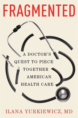 Fragmented: A Doctor's Quest to Piece Together American Health Care by Yurkiewicz, Ilana