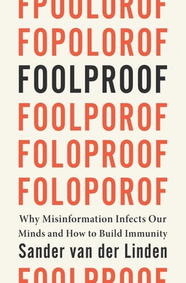 Foolproof: Why Misinformation Infects Our Minds and How to Build Immunity by Van Der Linden, Sander