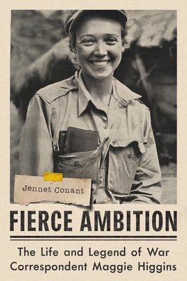 Fierce Ambition: The Life and Legend of War Correspondent Maggie Higgins by Conant, Jennet
