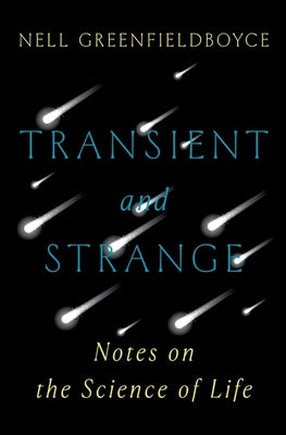 Transient and Strange: Notes on the Science of Life by Greenfieldboyce, Nell