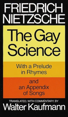 The Gay Science: With a Prelude in Rhymes and an Appendix of Songs by Nietzsche, Friedrich Wilhelm